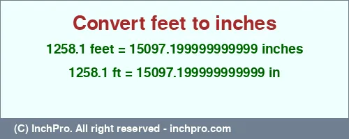 1258.1 feet to inches is equal to 15097.199999999999 (in) Result converting 1258.1 feet to inches = 15097.199999999999 inches