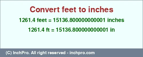 1261.4 feet to inches is equal to 15136.800000000001 (in) Result converting 1261.4 feet to inches = 15136.800000000001 inches