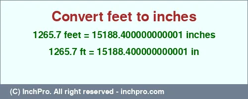 1265.7 feet to inches is equal to 15188.400000000001 (in) Result converting 1265.7 feet to inches = 15188.400000000001 inches