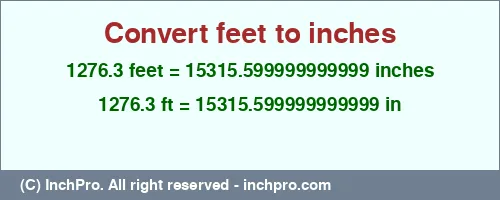 1276.3 feet to inches is equal to 15315.599999999999 (in) Result converting 1276.3 feet to inches = 15315.599999999999 inches