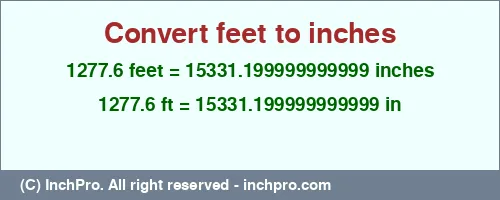 Result converting 1277.6 feet to inches = 15331.199999999999 inches