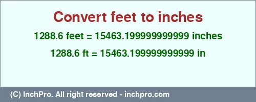 1288.6 feet to inches is equal to 15463.199999999999 (in) Result converting 1288.6 feet to inches = 15463.199999999999 inches