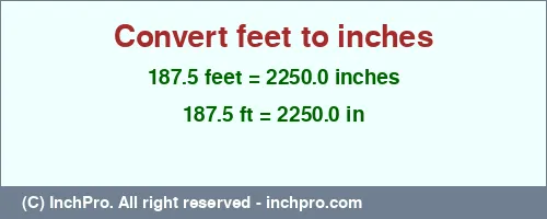 187.5 feet to inches is equal to 2250.0 (in) Result converting 187.5 feet to inches = 2250.0 inches