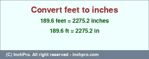 189.6 feet to inches is equal to 2275.2 (in) Result converting 189.6 feet to inches = 2275.2 inches