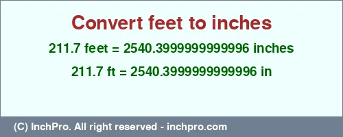 211.7 feet to inches is equal to 2540.3999999999996 (in) Result converting 211.7 feet to inches = 2540.3999999999996 inches
