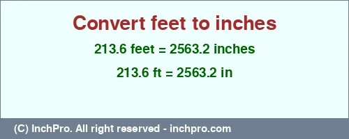 213.6 feet to inches is equal to 2563.2 (in) Result converting 213.6 feet to inches = 2563.2 inches