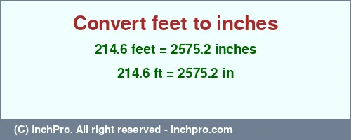 214.6 feet to inches is equal to 2575.2 (in) Result converting 214.6 feet to inches = 2575.2 inches
