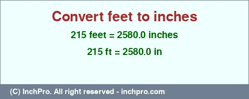 215 feet to inches is equal to 2580.0 (in) Result converting 215 feet to inches = 2580.0 inches