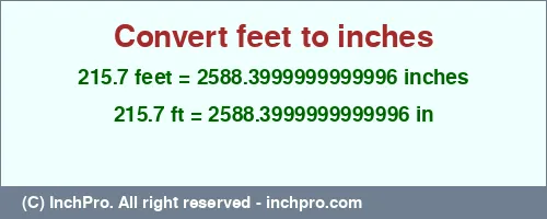 215.7 feet to inches is equal to 2588.3999999999996 (in) Result converting 215.7 feet to inches = 2588.3999999999996 inches