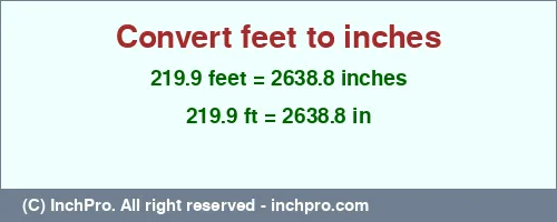 219.9 feet to inches is equal to 2638.8 (in) Result converting 219.9 feet to inches = 2638.8 inches