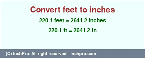 220.1 feet to inches is equal to 2641.2 (in) Result converting 220.1 feet to inches = 2641.2 inches