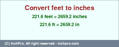 221.6 feet to inches is equal to 2659.2 (in) Result converting 221.6 feet to inches = 2659.2 inches