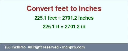 225.1 feet to inches is equal to 2701.2 (in) Result converting 225.1 feet to inches = 2701.2 inches