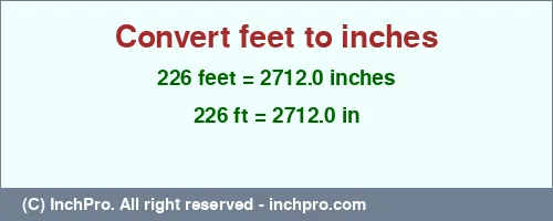 226 feet to inches is equal to 2712.0 (in) Result converting 226 feet to inches = 2712.0 inches