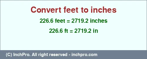 226.6 feet to inches is equal to 2719.2 (in) Result converting 226.6 feet to inches = 2719.2 inches