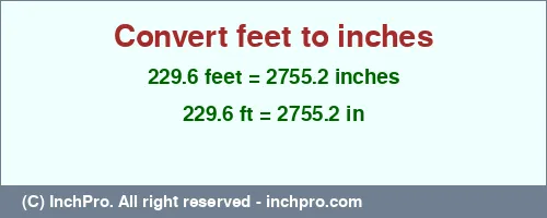 229.6 feet to inches is equal to 2755.2 (in) Result converting 229.6 feet to inches = 2755.2 inches