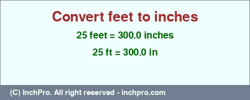 25 feet to inches is equal to 300.0 (in) Result converting 25 feet to inches = 300.0 inches