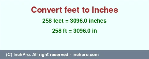 258 feet to inches is equal to 3096.0 (in) Result converting 258 feet to inches = 3096.0 inches