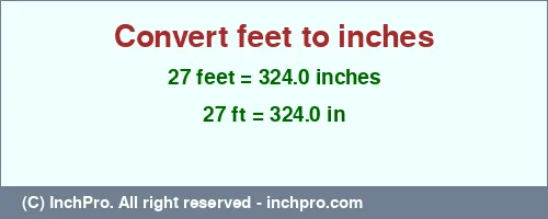 27 feet to inches is equal to 324.0 (in) Result converting 27 feet to inches = 324.0 inches