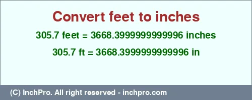 305.7 feet to inches is equal to 3668.3999999999996 (in) Result converting 305.7 feet to inches = 3668.3999999999996 inches