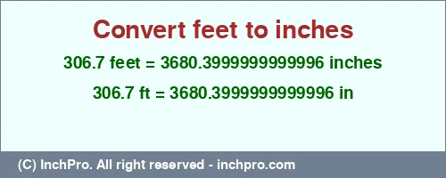 306.7 feet to inches is equal to 3680.3999999999996 (in) Result converting 306.7 feet to inches = 3680.3999999999996 inches