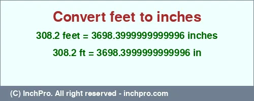 308.2 feet to inches is equal to 3698.3999999999996 (in) Result converting 308.2 feet to inches = 3698.3999999999996 inches