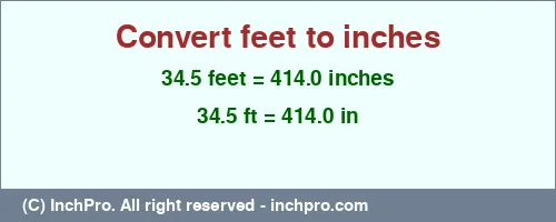 34.5 feet to inches is equal to 414.0 (in) Result converting 34.5 feet to inches = 414.0 inches