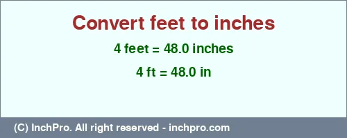 4 feet to inches is equal to 48.0 (in) Result converting 4 feet to inches = 48.0 inches
