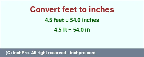 4.5 feet to inches is equal to 54.0 (in) Result converting 4.5 feet to inches = 54.0 inches