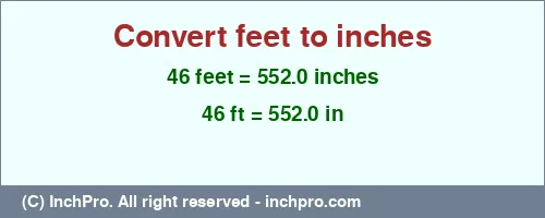 46 feet to inches is equal to 552.0 (in) Result converting 46 feet to inches = 552.0 inches
