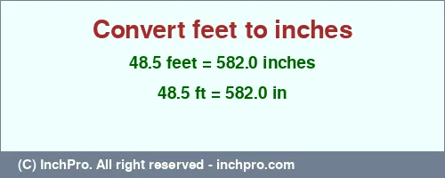 48.5 feet to inches is equal to 582.0 (in) Result converting 48.5 feet to inches = 582.0 inches