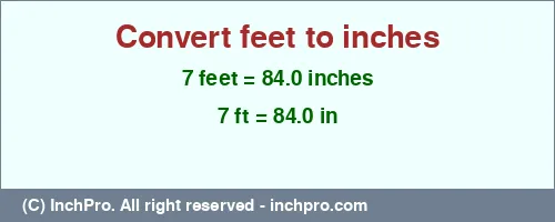 7 feet to inches is equal to 84.0 (in) Result converting 7 feet to inches = 84.0 inches