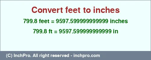 Result converting 799.8 feet to inches = 9597.599999999999 inches