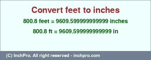 800.8 feet to inches is equal to 9609.599999999999 (in) Result converting 800.8 feet to inches = 9609.599999999999 inches