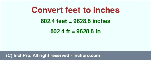 802.4 feet to inches is equal to 9628.8 (in) Result converting 802.4 feet to inches = 9628.8 inches