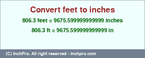 806.3 feet to inches is equal to 9675.599999999999 (in) Result converting 806.3 feet to inches = 9675.599999999999 inches