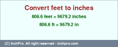 806.6 feet to inches is equal to 9679.2 (in) Result converting 806.6 feet to inches = 9679.2 inches