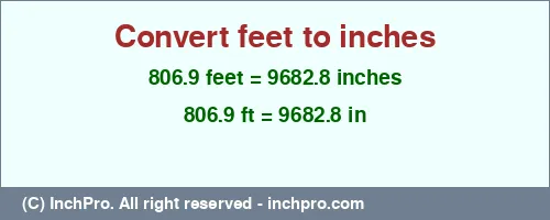 806.9 feet to inches is equal to 9682.8 (in) Result converting 806.9 feet to inches = 9682.8 inches