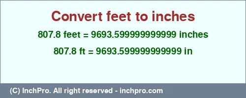 Result converting 807.8 feet to inches = 9693.599999999999 inches