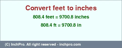 808.4 feet to inches is equal to 9700.8 (in) Result converting 808.4 feet to inches = 9700.8 inches