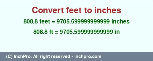 808.8 feet to inches is equal to 9705.599999999999 (in) Result converting 808.8 feet to inches = 9705.599999999999 inches