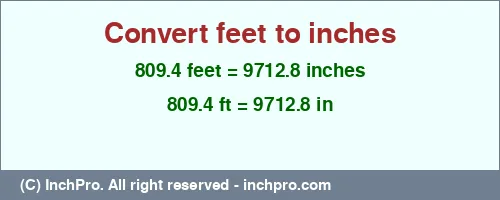 809.4 feet to inches is equal to 9712.8 (in) Result converting 809.4 feet to inches = 9712.8 inches