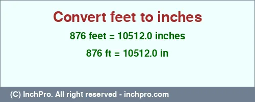 876 feet to inches is equal to 10512.0 (in) Result converting 876 feet to inches = 10512.0 inches