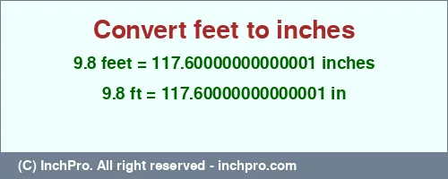 9.8 feet to inches is equal to 117.60000000000001 (in) Result converting 9.8 feet to inches = 117.60000000000001 inches