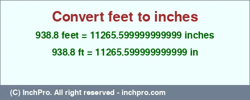 938.8 feet to inches is equal to 11265.599999999999 (in) Result converting 938.8 feet to inches = 11265.599999999999 inches