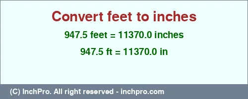 947.5 feet to inches is equal to 11370.0 (in) Result converting 947.5 feet to inches = 11370.0 inches