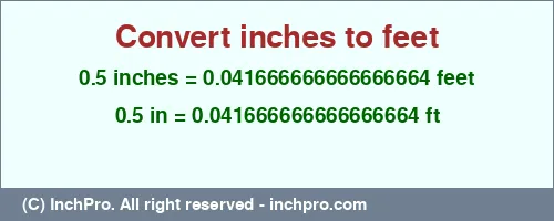 0.5 inches to ft is equal to 0.041666666666666664 (ft) Result converting 0.5 inches to ft = 0.041666666666666664 feet