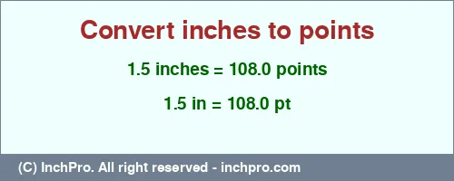 1.5 inches to pt is equal to 108.0 (pt) Result converting 1.5 inches to pt = 108.0 points
