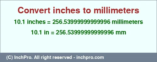 10.1 inches to mm is equal to 256.53999999999996 (mm) Result converting 10.1 inches to mm = 256.53999999999996 millimeters