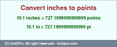 10.1 inches to pt is equal to 727.1999999999999 (pt) Result converting 10.1 inches to pt = 727.1999999999999 points